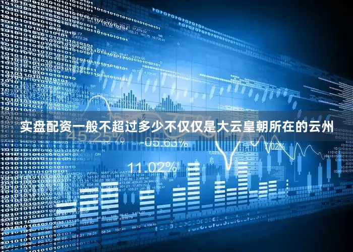 实盘配资一般不超过多少不仅仅是大云皇朝所在的云州